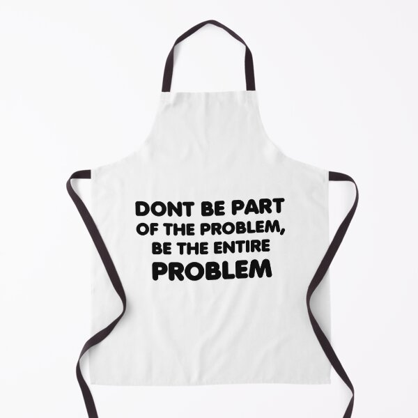 Item preview, dont be part of the problem, be the entire problem designed and sold by adjamine.