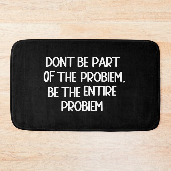 Item preview, DONT BE PART OF THE PROBLEM, BE THE ENTIRE PROBLEM designed and sold by KM ØNLY.
