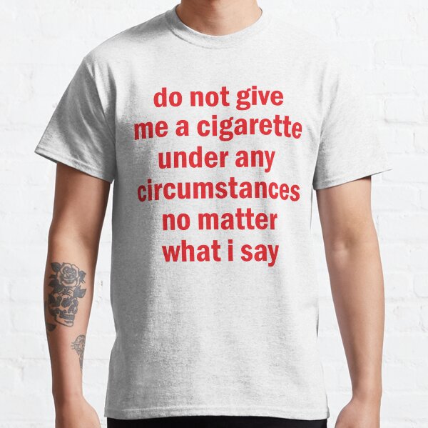 Item preview, do not give me a cigarette under any circumstances no matter what i say t shirt designed and sold by BestDesign US.