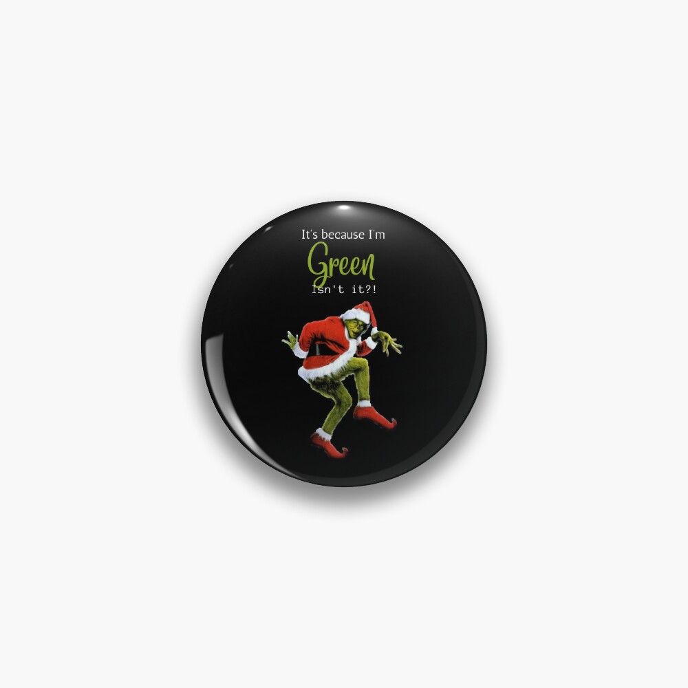 "It's because I'm green isn't it?!" How the Grinch Stole Christmas Pin