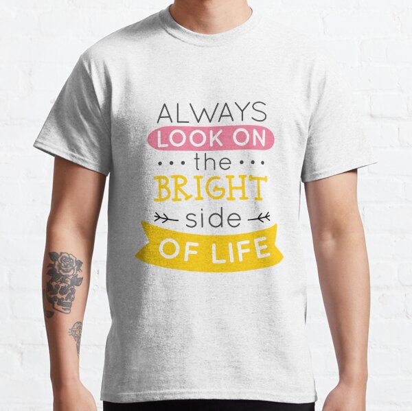 Always Look On The Bright Side Of Life T Shirts Redbubble