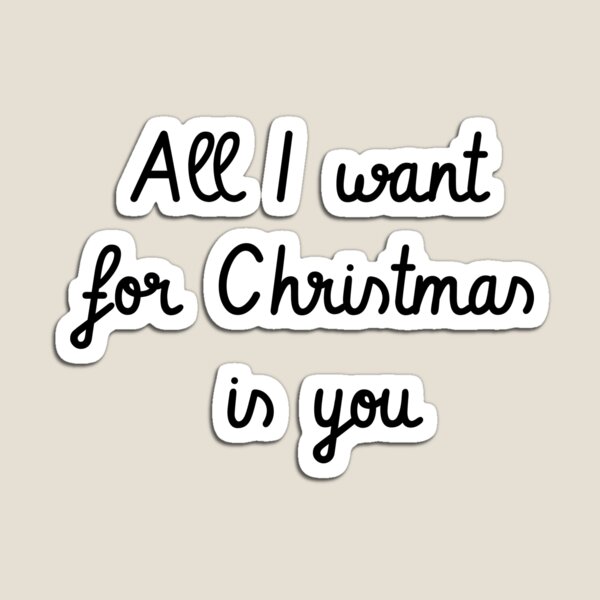 All I want for Christmas is you Magnet