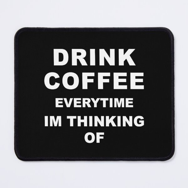 Item preview, Drink coffee everytime im thinking designed and sold by graveitchy.
