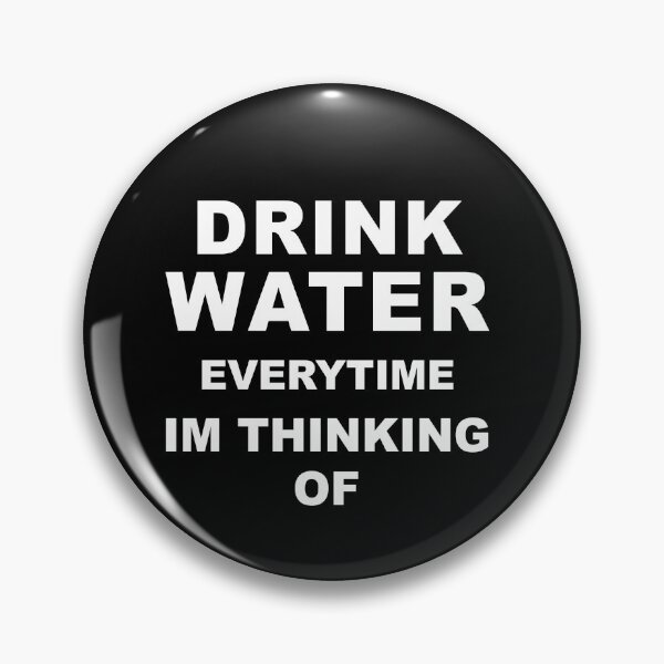Item preview, Drink water everytime im thinking of designed and sold by graveitchy.
