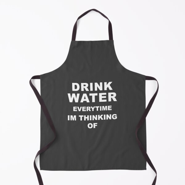 Item preview, Drink water everytime im thinking of designed and sold by graveitchy.