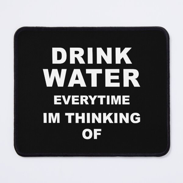 Item preview, Drink water everytime im thinking of designed and sold by graveitchy.