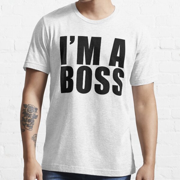 im a boss t shirt