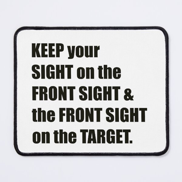 Item preview, KEEP YOUR SIGHT ON THE FRONT SIGHT & THE FRONT SIGHT ON THE TARGET designed and sold by DMcK Designs.