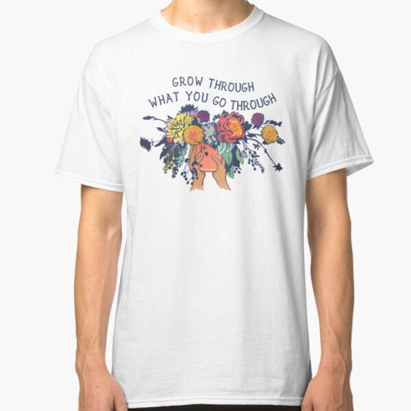 Grow Through What You Go Through Classic T-Shirt