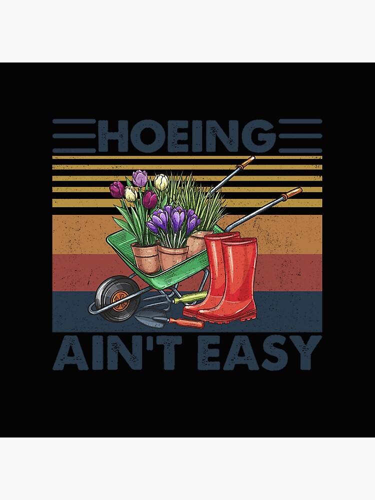 Hoeing Aint Easy Poster For Sale By Ssamasterpiece Redbubble