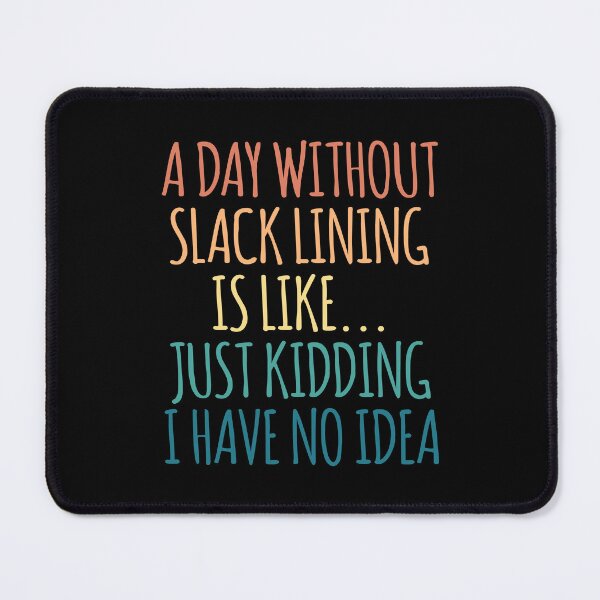 Item preview, A Day Without Slack Lining Is Like Just Kidding I Have No Idea designed and sold by kindxinn.