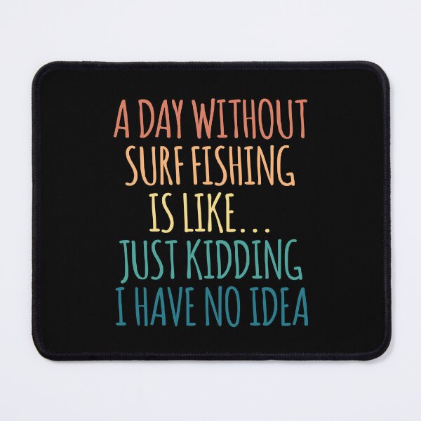 Item preview, A Day Without Surf Fishing Is Like Just Kidding I Have No Idea designed and sold by kindxinn.