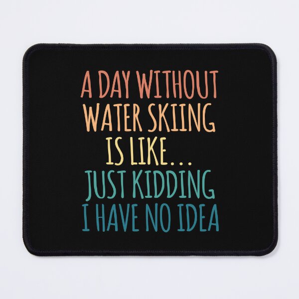 Item preview, A Day Without water skiing Is Like Just Kidding I Have No Idea designed and sold by kindxinn.