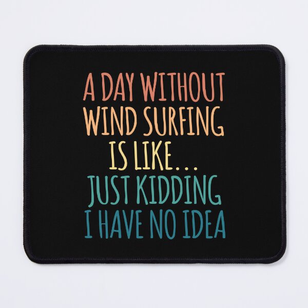 Item preview, A Day Without wind surfing Is Like Just Kidding I Have No Idea designed and sold by kindxinn.