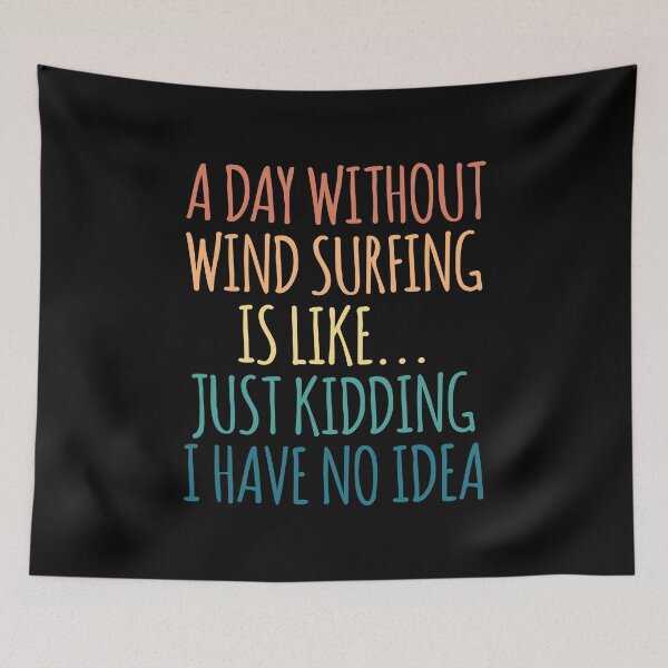 Item preview, A Day Without wind surfing Is Like Just Kidding I Have No Idea designed and sold by kindxinn.
