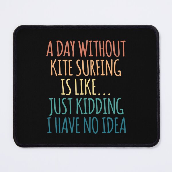 Item preview, A Day Without Kite Surfing Is Like Just Kidding I Have No Idea designed and sold by kindxinn.