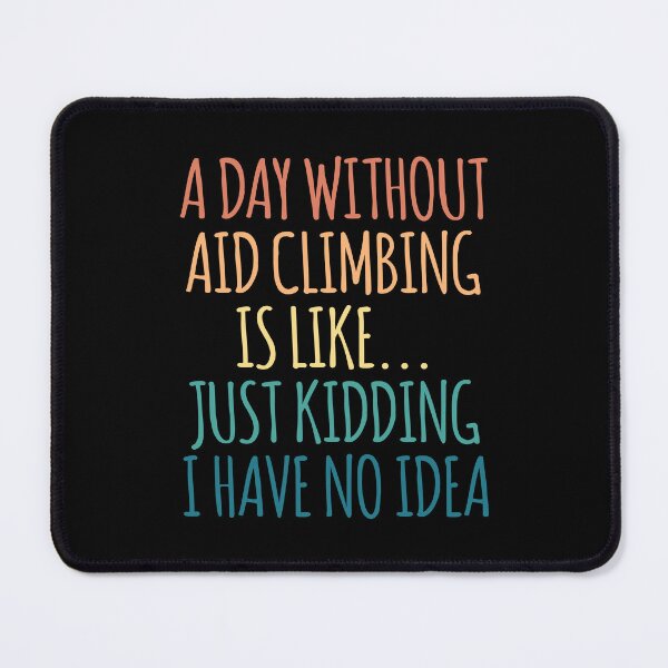 Item preview, A Day Without Aid climbing Is Like Just Kidding I Have No Idea designed and sold by kindxinn.