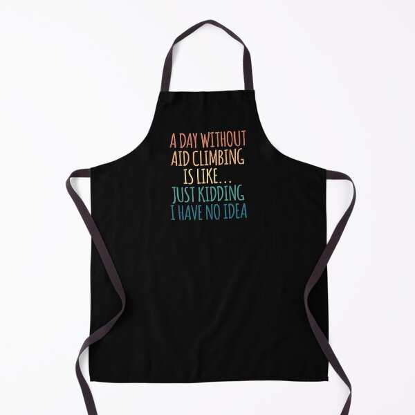Item preview, A Day Without Aid climbing Is Like Just Kidding I Have No Idea designed and sold by kindxinn.