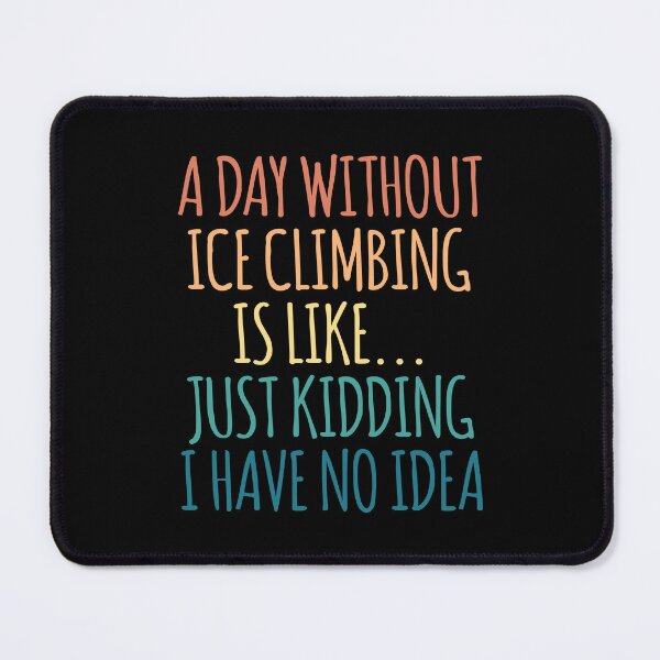 Item preview, A Day Without Ice climbing Is Like Just Kidding I Have No Idea designed and sold by kindxinn.