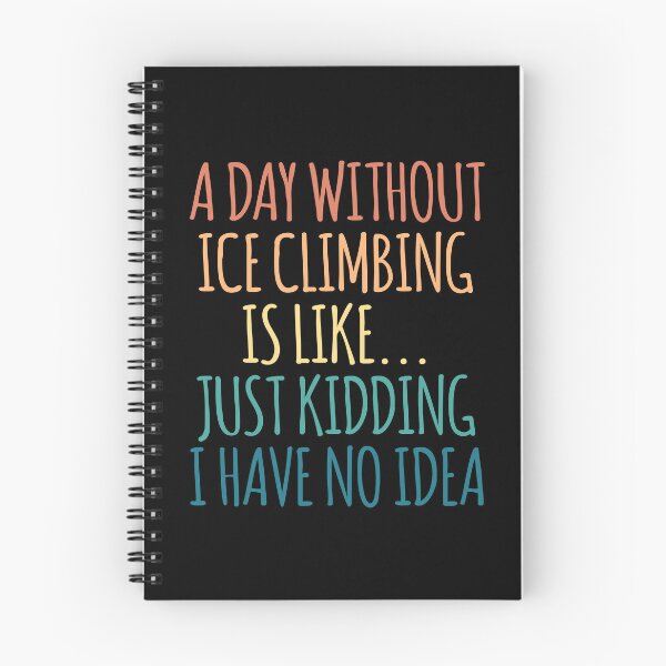 Item preview, A Day Without Ice climbing Is Like Just Kidding I Have No Idea designed and sold by kindxinn.