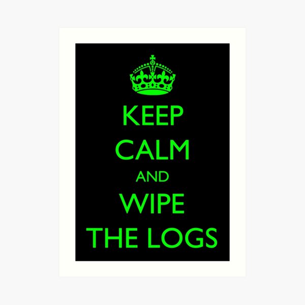 Keep Calm and... wipe the logs! Art Print
