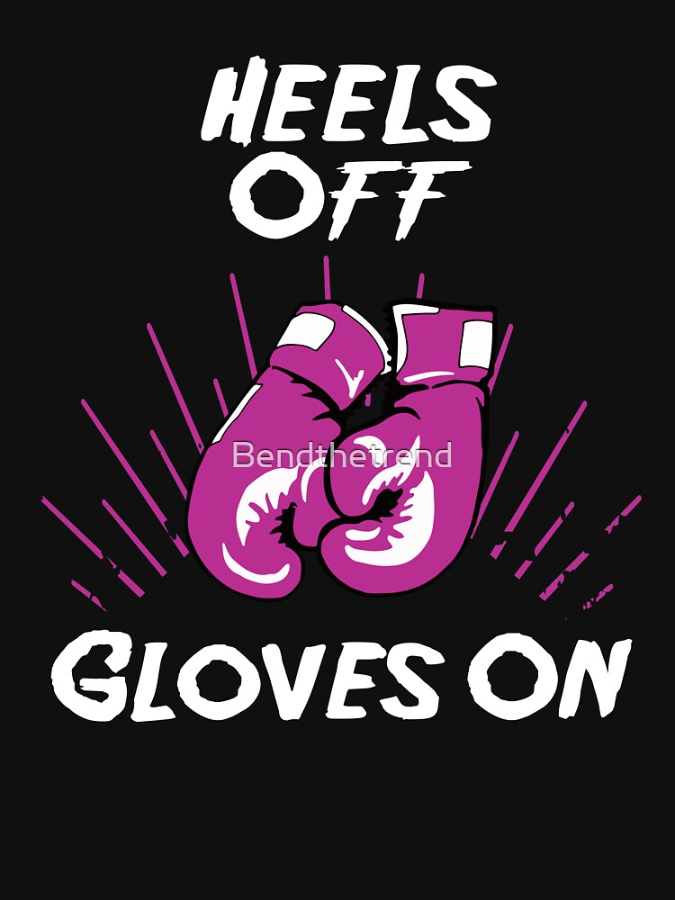 Womens Heels Off Gloves On Women Boxing T-Shirt Female Boxer by Bendthetrend