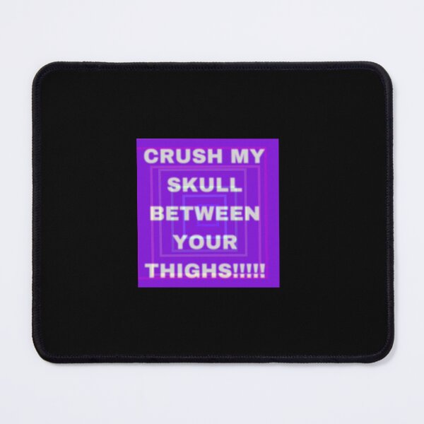 Item preview, Crush my skull between your thighs!!!!! designed and sold by JoySas.