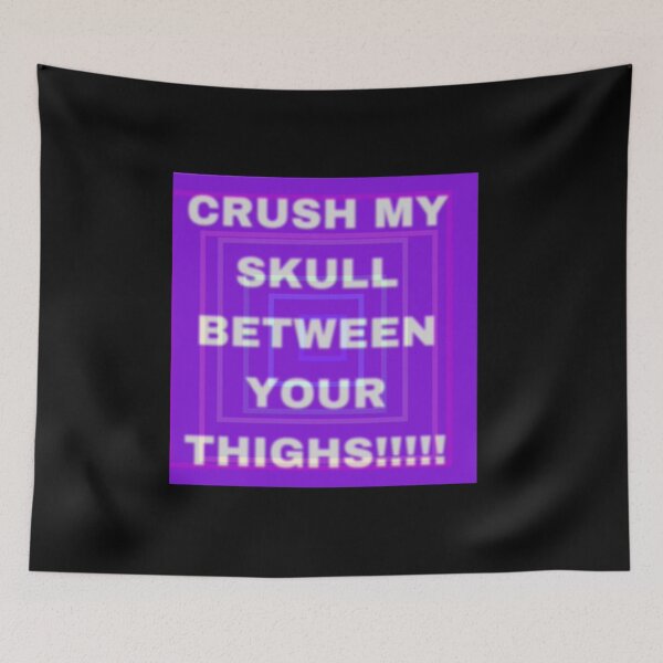 Item preview, Crush my skull between your thighs!!!!! designed and sold by JoySas.