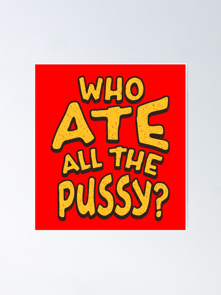 Who Ate All The Pussy Retro Text Poster For Sale By James Apinardo