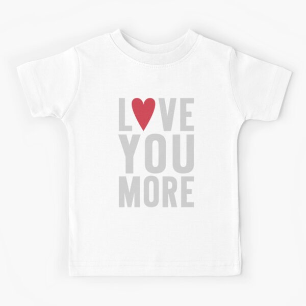Love You More Kids T-Shirt