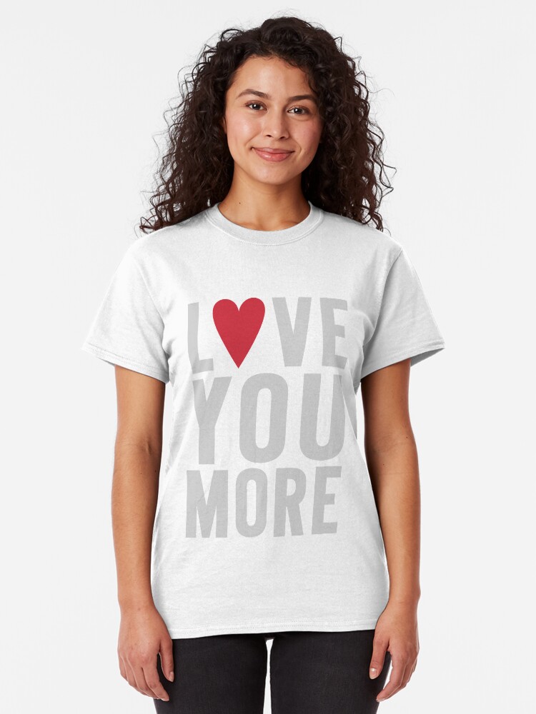 Alternate view of Love You More Classic T-Shirt