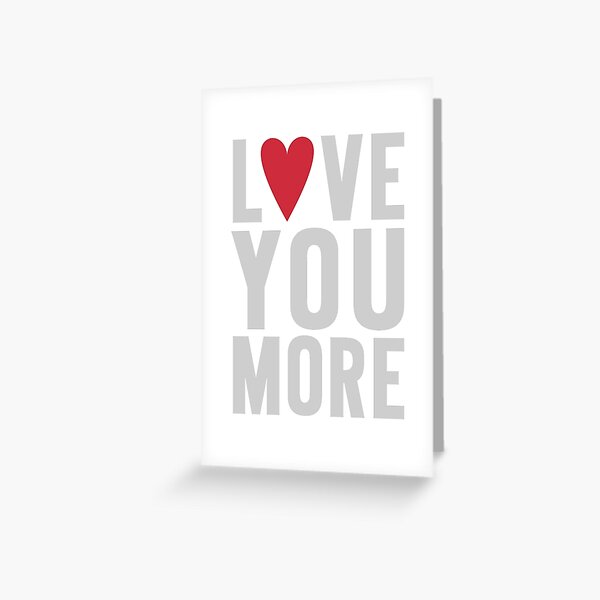 Love You More Greeting Card