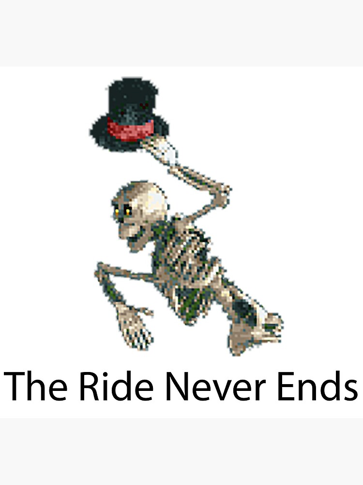 Carnephelia s curse is never ending. The Ride never ends. The Ride never ends meme. Ride the Bones. I want to get off Mr. Bones Wild Ride.