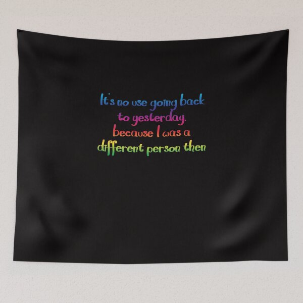Item preview, It's no use going back to yesterday - Alice's Adventures in Wonderland quote designed and sold by EagleFang101.