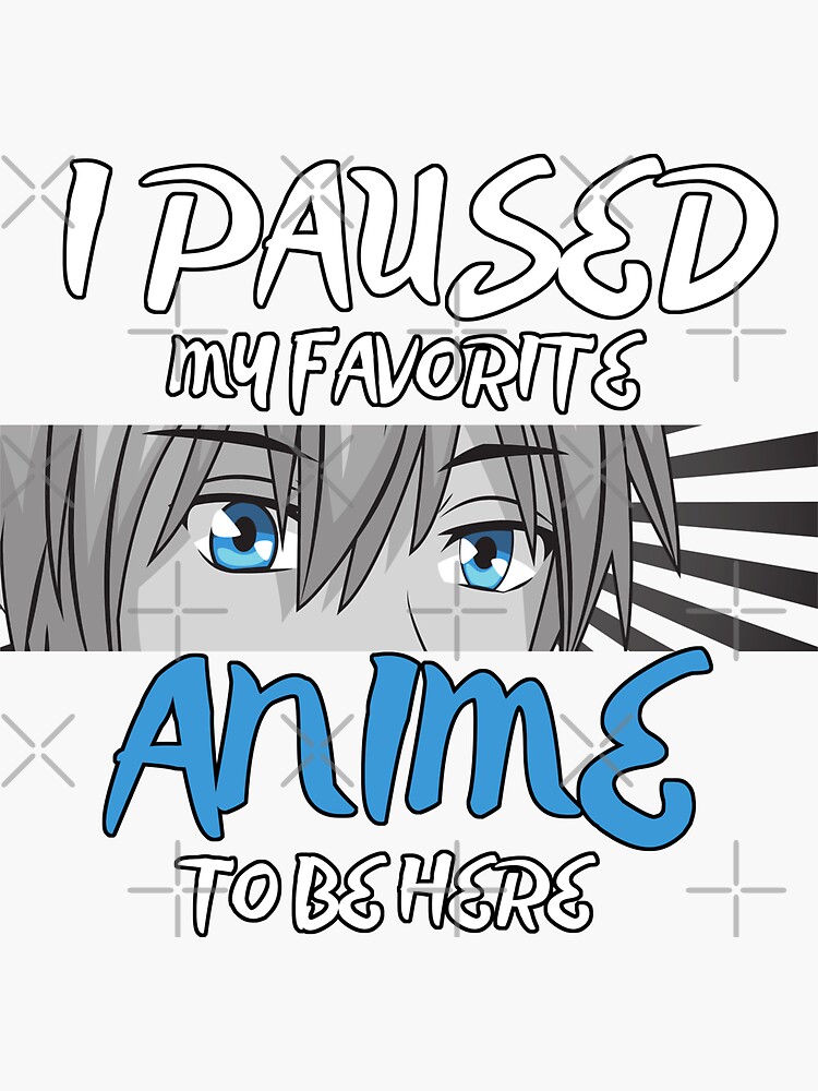 I Paused My Favorite Anime To Be Here Sticker For Sale By Davvve Redbubble