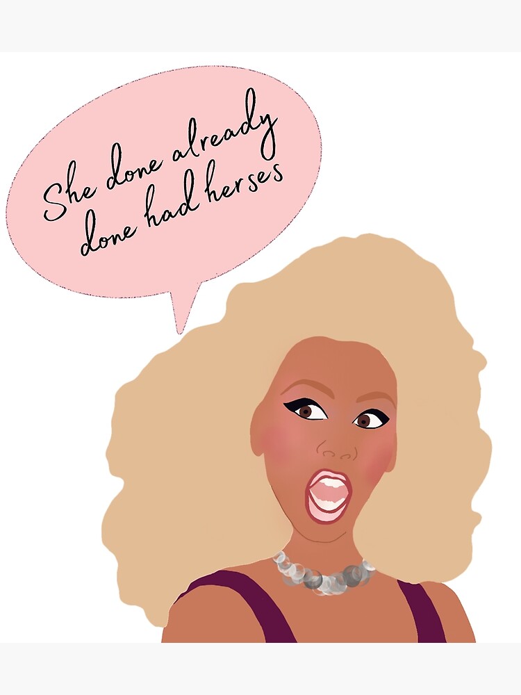 "She done already done had herses RuPauls drag race" Poster for Sale by Shirtgame Redbubble