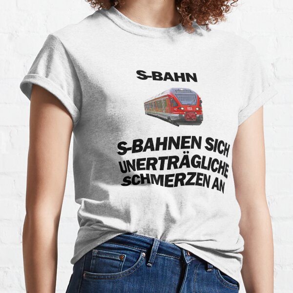 S-Bahnen sich unerträgliche Schmerzen an - Deutsche Memes Classic T-Shirt