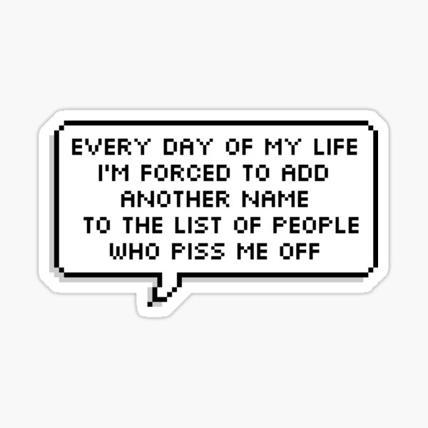 Item preview, Every Day Of My Life I’m Forced To Add Another Name To The List Of People Who Piss Me Off designed and sold by Trashprincess.