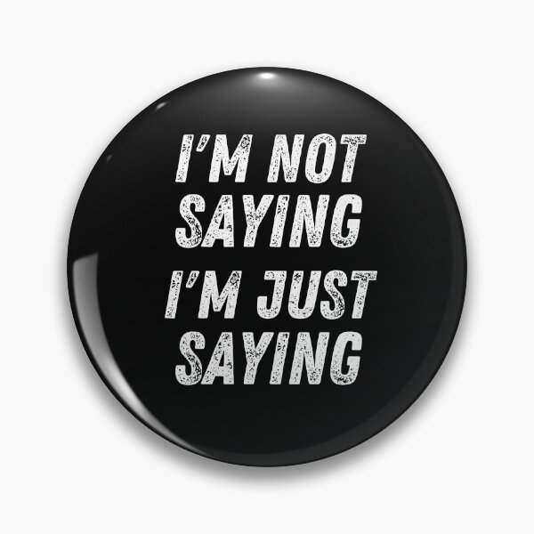 Item preview, I'm Not Saying I'm Just Saying designed and sold by The Jackalope.