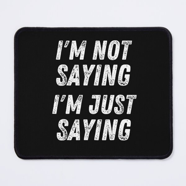 Item preview, I'm Not Saying I'm Just Saying designed and sold by The Jackalope.