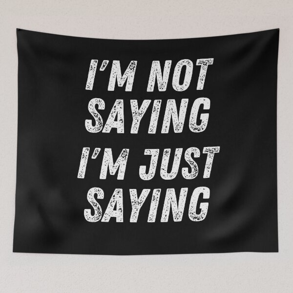 Item preview, I'm Not Saying I'm Just Saying designed and sold by The Jackalope.