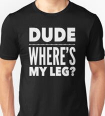 Dude Where's My Leg? Funny T-Shirt for Amputees Unisex T-Shirt