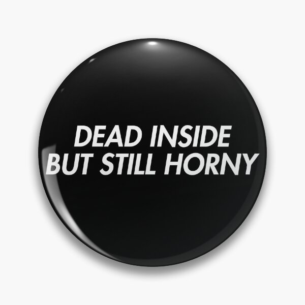 Item preview, Dead inside but still horny designed and sold by Casual_Rope .