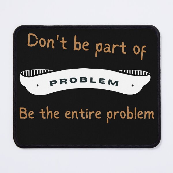 Item preview, Don't Be Part Of The Problem Be The Entire Problem - Sarcastic Idea designed and sold by Recti.