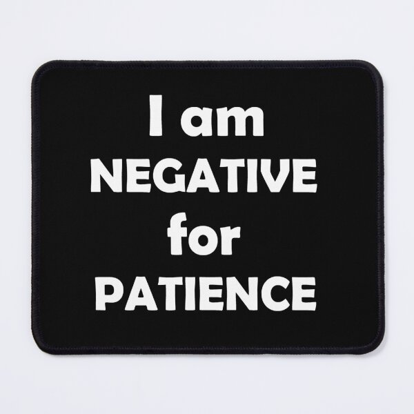 Item preview, I am Negative for Patience designed and sold by LeslieMac713.