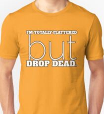 I'm Flattered But Drop Dead Anti Cat Call Unisex T-Shirt