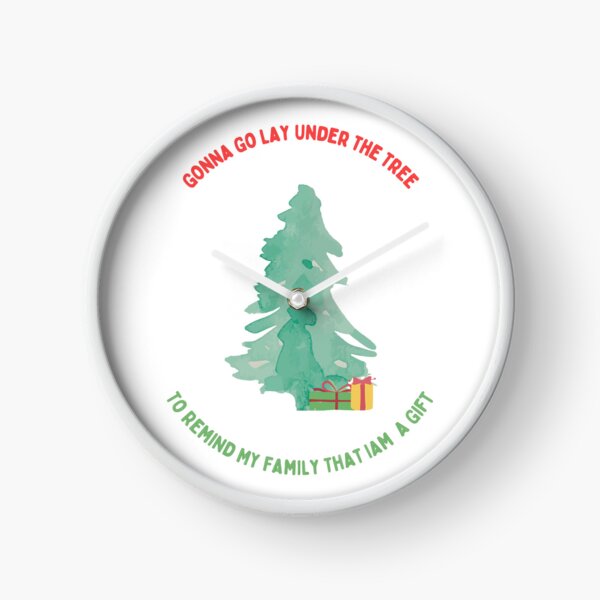 Gonna Go Lay Under The Christmas Tree To Remind My Family That Iam A Gift Clock