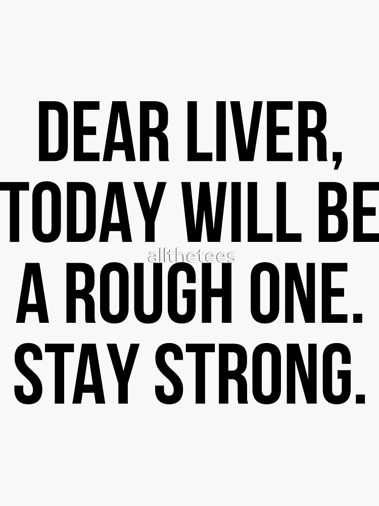 "Dear Liver Today will be a rough one Stay strong" Sticker by