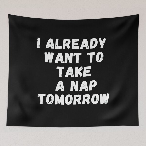 Item preview, I Already Want To Take A Nap Tomorrow designed and sold by Supra Designs.