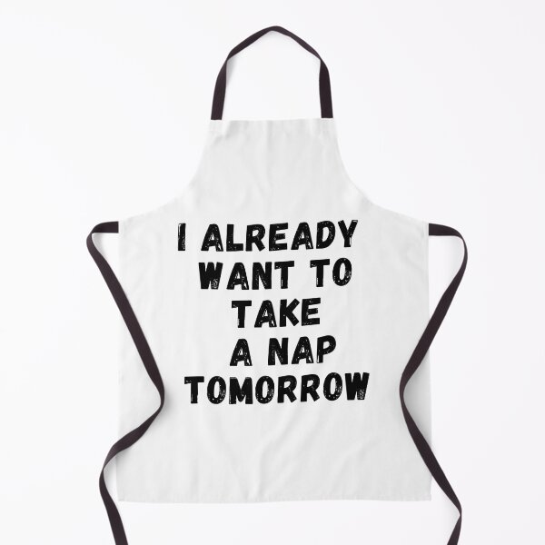 Item preview, I Already Want To Take A Nap Tomorrow designed and sold by Supra Designs.